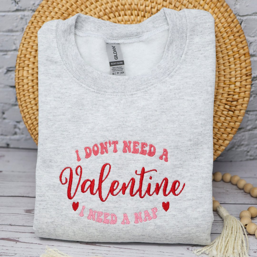 I Don't Need a Valentine I Need a Nap Embroidered Valentines Day Sweatshirt - Embroiderzilla