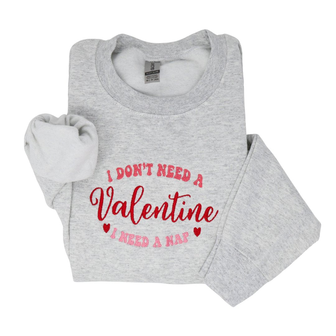 I Don't Need a Valentine I Need a Nap Embroidered Valentines Day Sweatshirt - Embroiderzilla