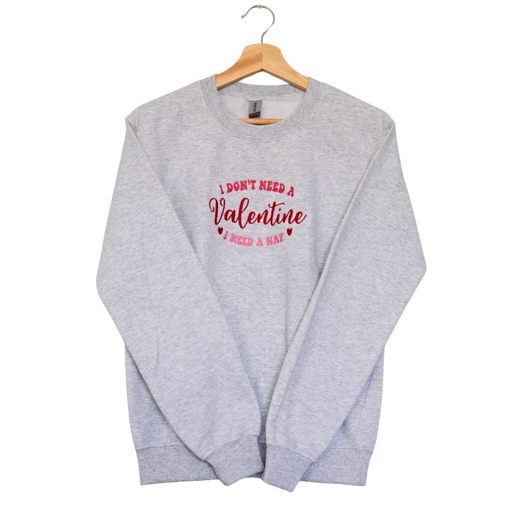 I Don't Need a Valentine I Need a Nap Embroidered Valentines Day Sweatshirt - Embroiderzilla