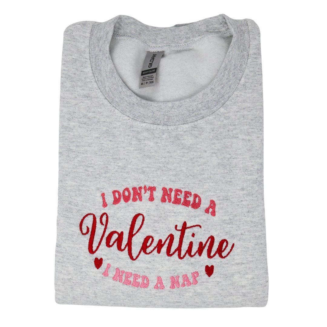 I Don't Need a Valentine I Need a Nap Embroidered Valentines Day Sweatshirt - Embroiderzilla