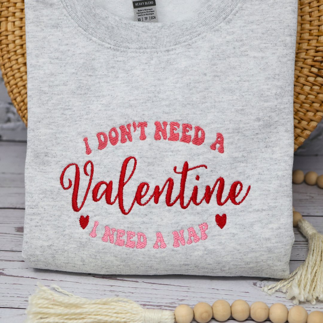 I Don't Need a Valentine I Need a Nap Embroidered Valentines Day Sweatshirt - Embroiderzilla