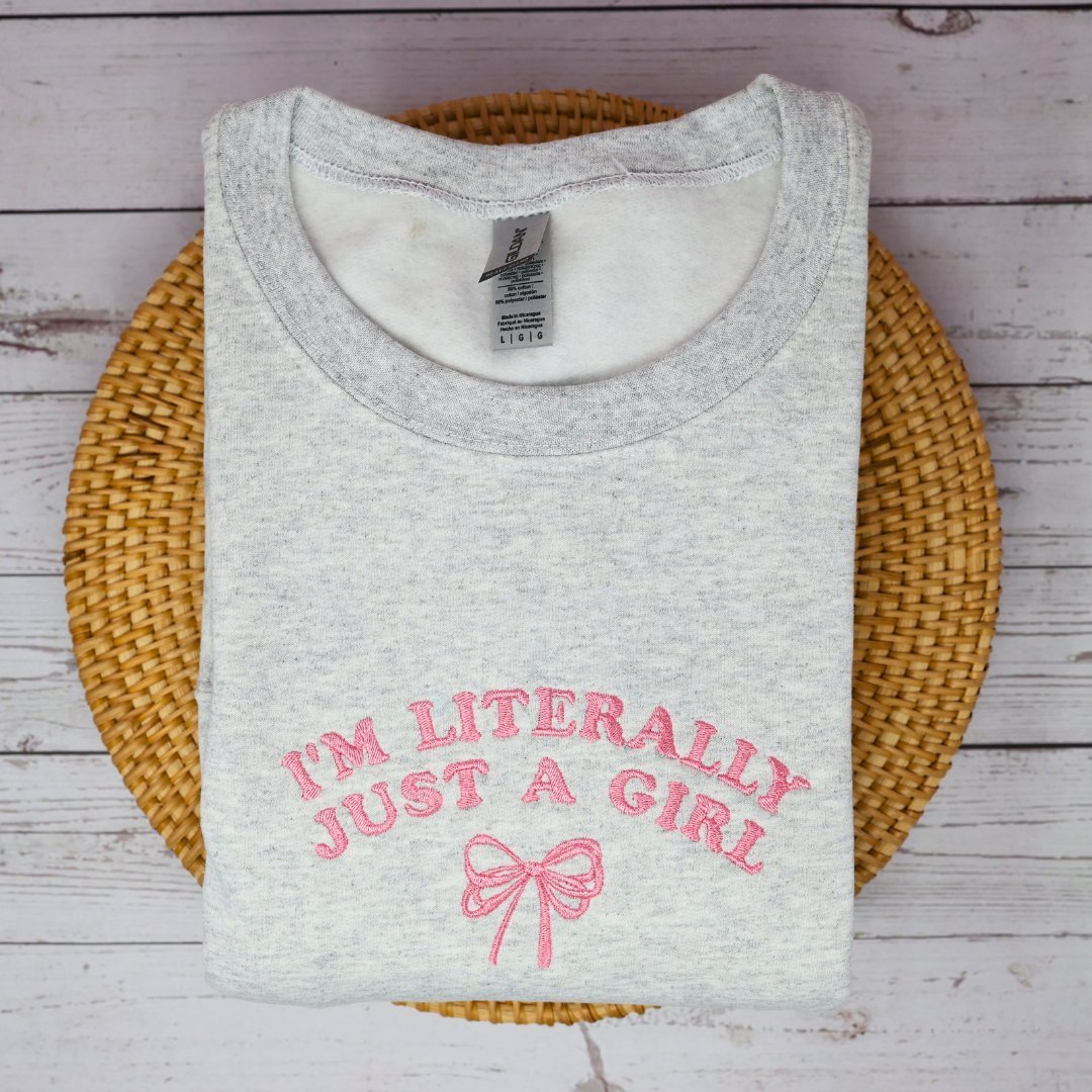 I'm Literally Just a Girl Embroidered Sweatshirt - Embroiderzilla