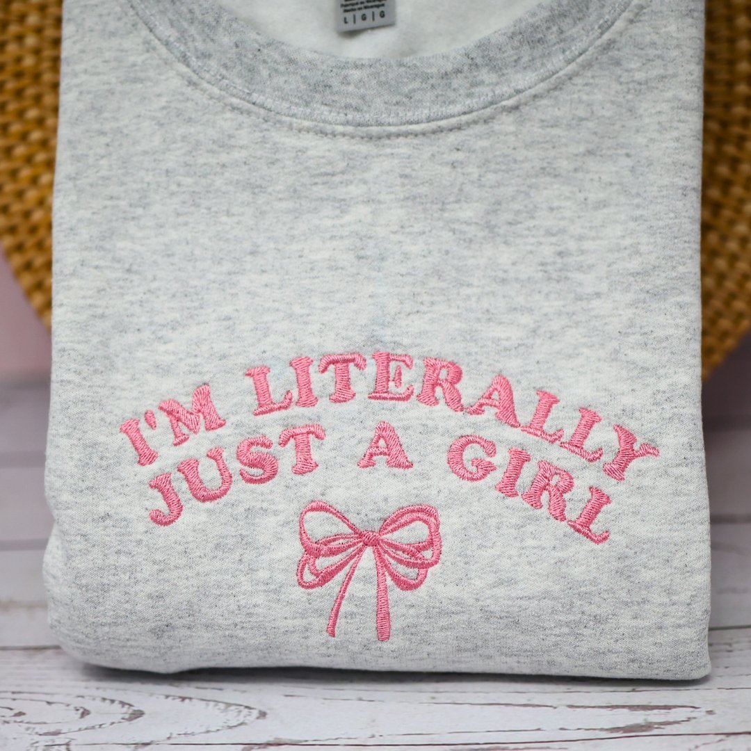 I'm Literally Just a Girl Embroidered Sweatshirt - Embroiderzilla