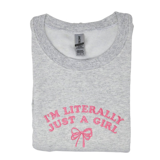 I'm Literally Just a Girl Embroidered Sweatshirt - Embroiderzilla