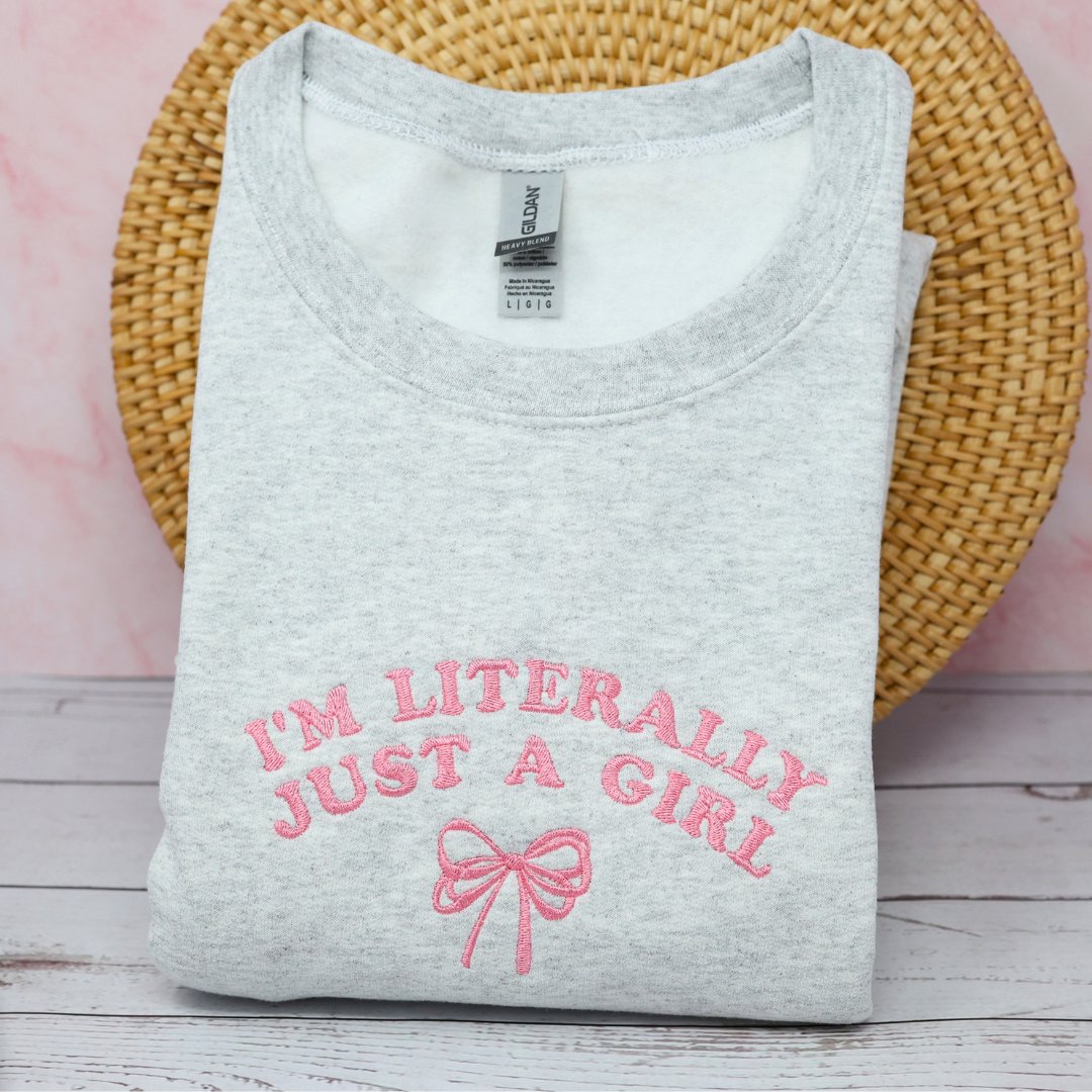 I'm Literally Just a Girl Embroidered Sweatshirt - Embroiderzilla